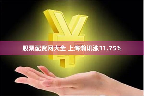 股票配资网大全 上海瀚讯涨11.75%
