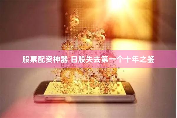 股票配资神器 日股失去第一个十年之鉴
